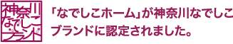 「なでしこホーム」が神奈川なでしこブランドに認定されました。