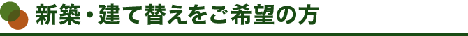 新築・建て替えをご希望の方